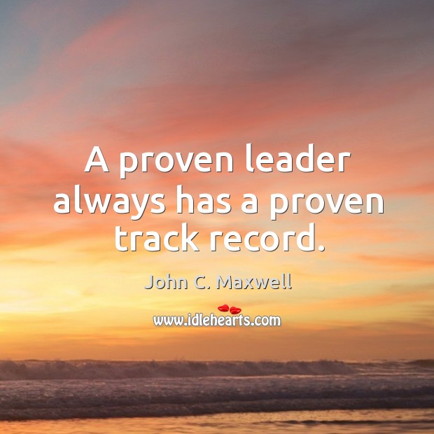 A proven leader always has a proven track record. John C. Maxwell Picture Quote