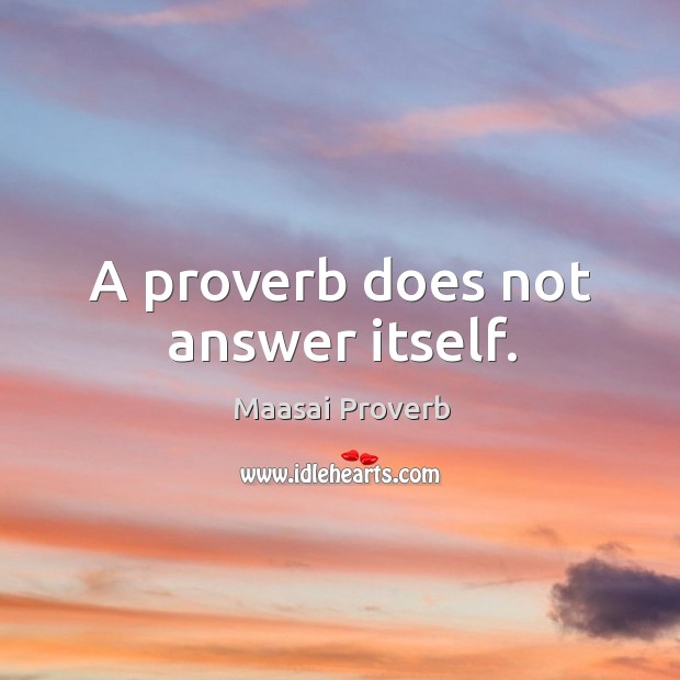A proverb does not answer itself. Image