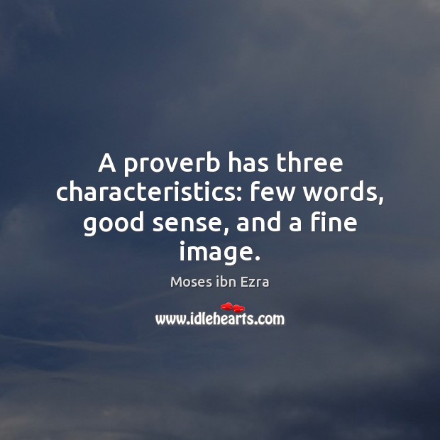 A proverb has three characteristics: few words, good sense, and a fine image. Moses ibn Ezra Picture Quote