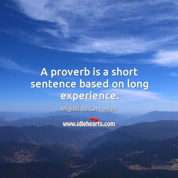 A proverb is a short sentence based on long experience. Miguel de Cervantes Picture Quote