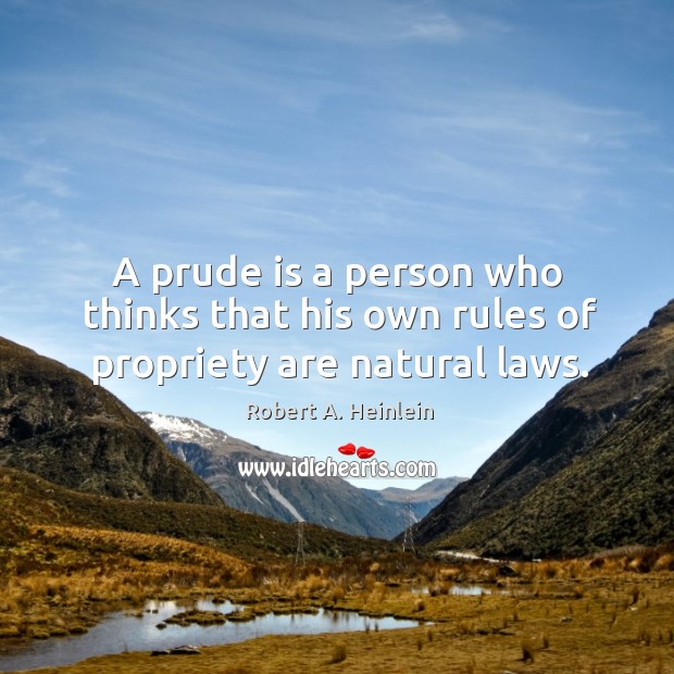 A prude is a person who thinks that his own rules of propriety are natural laws. Robert A. Heinlein Picture Quote