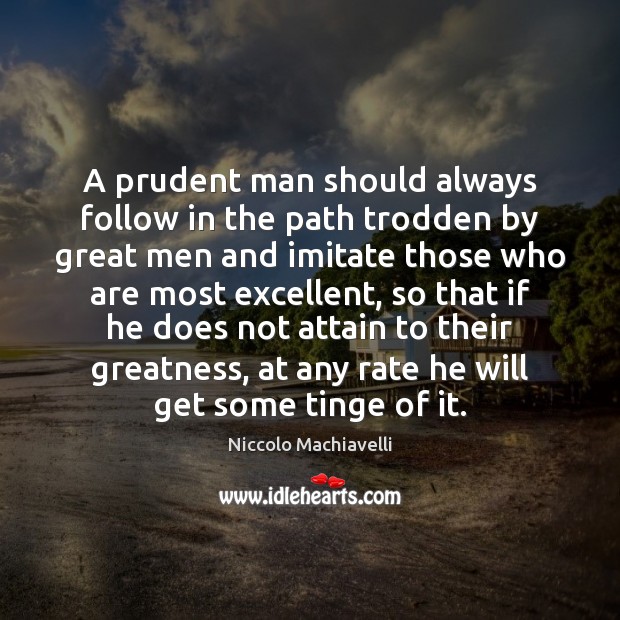 A prudent man should always follow in the path trodden by great Niccolo Machiavelli Picture Quote