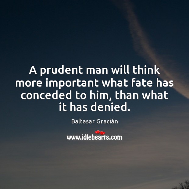 A prudent man will think more important what fate has conceded to Baltasar Gracián Picture Quote