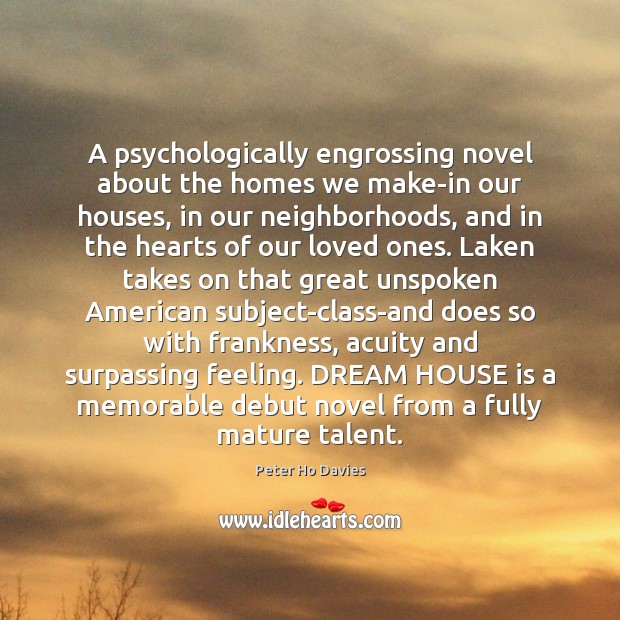 A psychologically engrossing novel about the homes we make-in our houses, in Peter Ho Davies Picture Quote