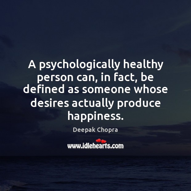 A psychologically healthy person can, in fact, be defined as someone whose Deepak Chopra Picture Quote