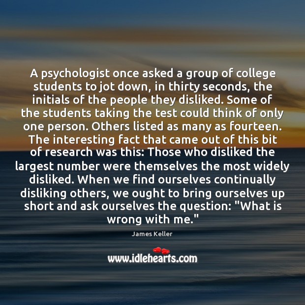 A psychologist once asked a group of college students to jot down, James Keller Picture Quote