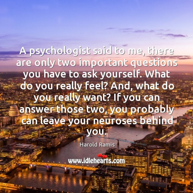 A psychologist said to me, there are only two important questions you have to ask yourself. Harold Ramis Picture Quote