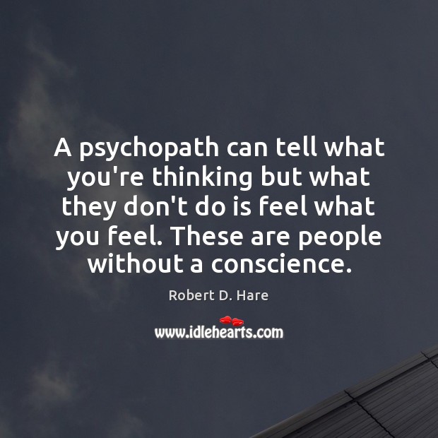 A psychopath can tell what you’re thinking but what they don’t do Robert D. Hare Picture Quote