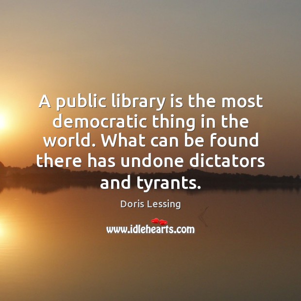 A public library is the most democratic thing in the world. What Doris Lessing Picture Quote