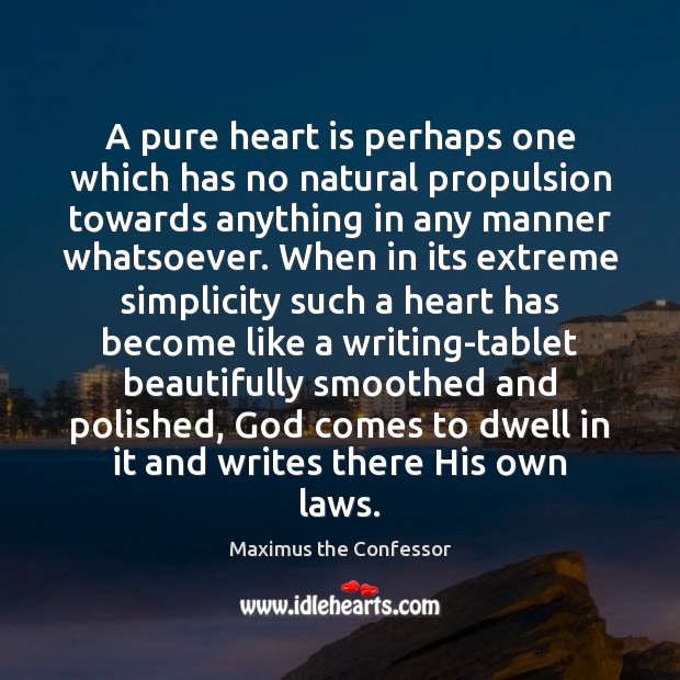 A pure heart is perhaps one which has no natural propulsion towards Maximus the Confessor Picture Quote