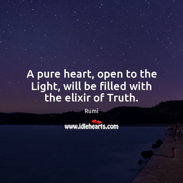 A pure heart, open to the Light, will be filled with the elixir of Truth. Image