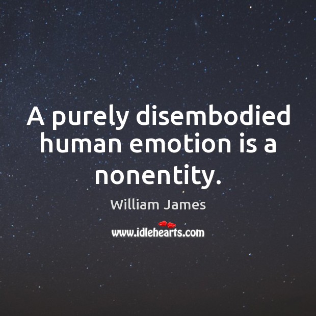 A purely disembodied human emotion is a nonentity. William James Picture Quote