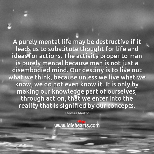 A purely mental life may be destructive if it leads us to Thomas Merton Picture Quote