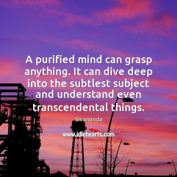 A purified mind can grasp anything. It can dive deep into the Sivananda Picture Quote
