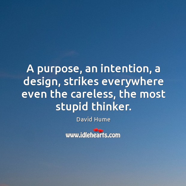 A purpose, an intention, a design, strikes everywhere even the careless, the most stupid thinker. Design Quotes Image