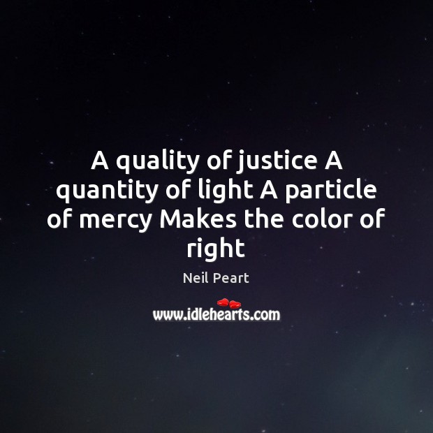 A quality of justice A quantity of light A particle of mercy Makes the color of right Image