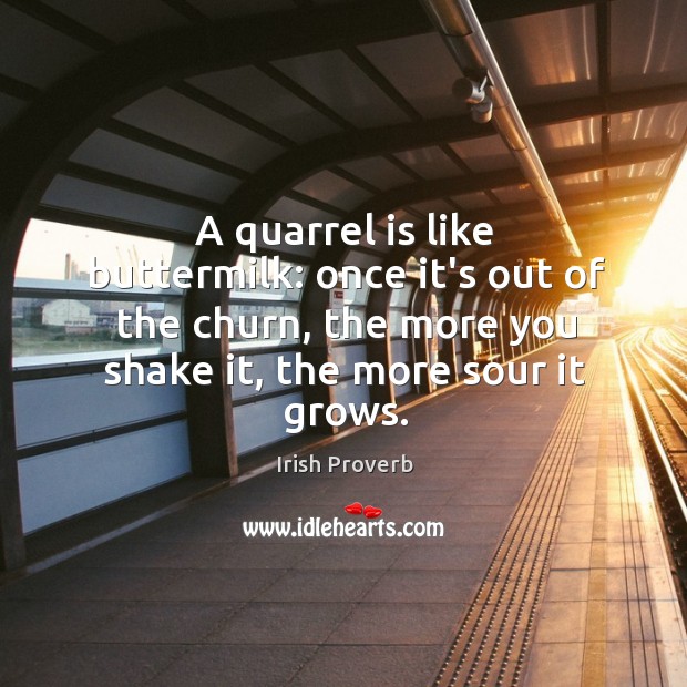 A quarrel is like buttermilk. Irish Proverbs Image