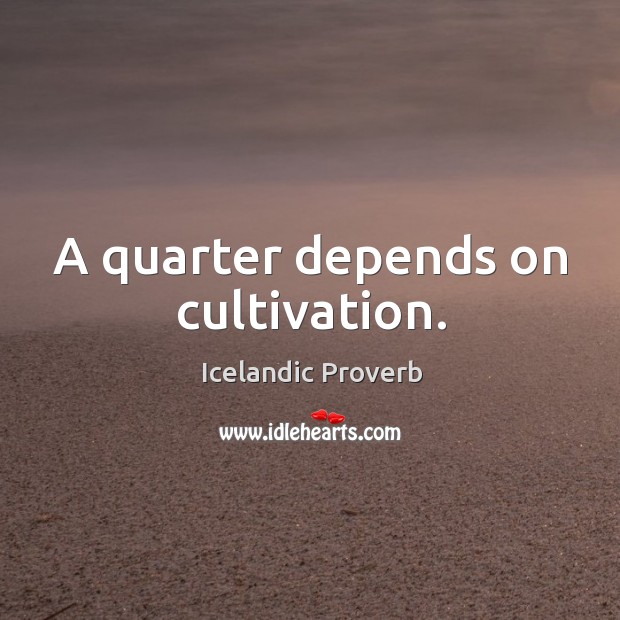 A quarter depends on cultivation. Icelandic Proverbs Image