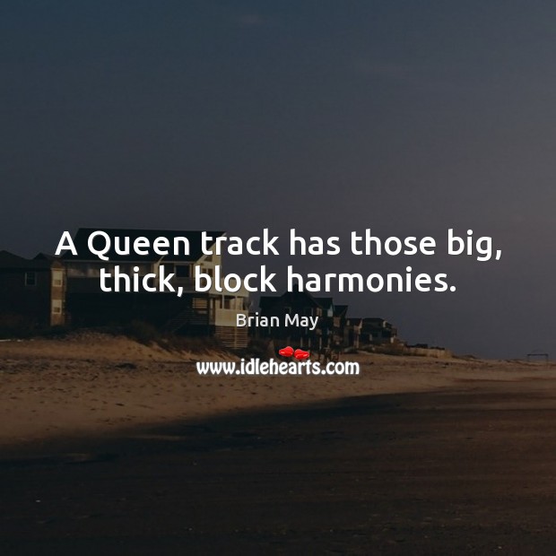 A Queen track has those big, thick, block harmonies. Brian May Picture Quote