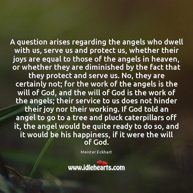 A question arises regarding the angels who dwell with us, serve us Meister Eckhart Picture Quote
