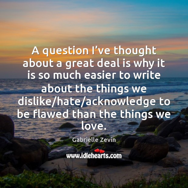A question I’ve thought about a great deal is why it Gabrielle Zevin Picture Quote
