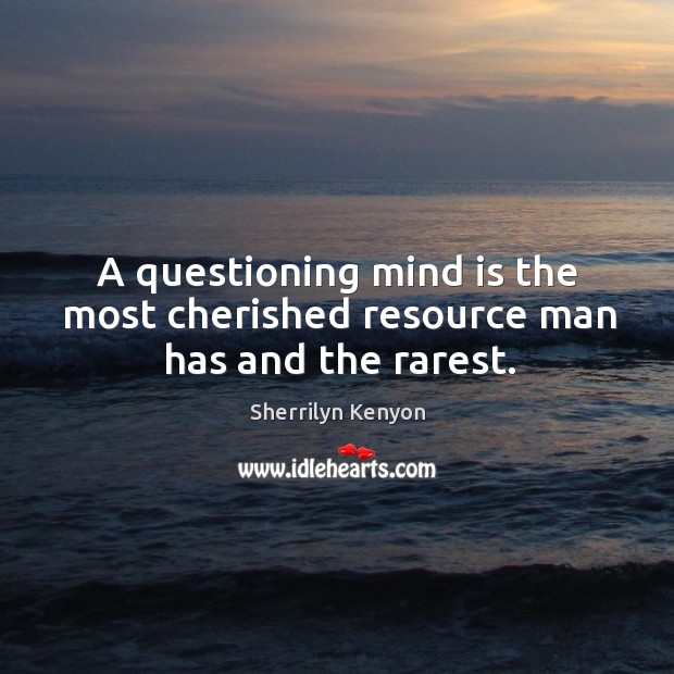A questioning mind is the most cherished resource man has and the rarest. Image