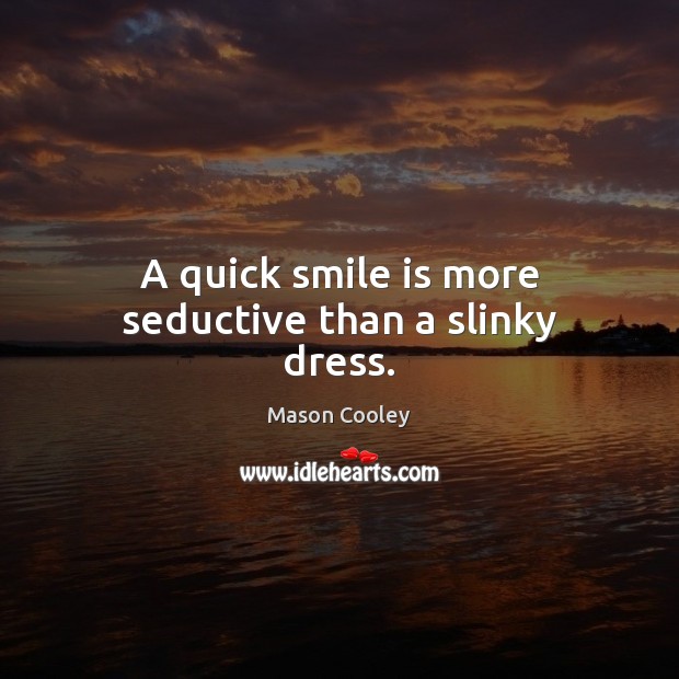 A quick smile is more seductive than a slinky dress. Mason Cooley Picture Quote