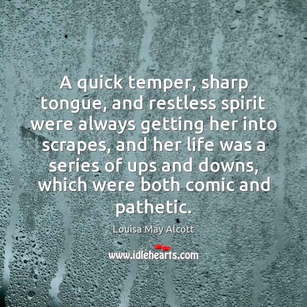 A quick temper, sharp tongue, and restless spirit were always getting her Louisa May Alcott Picture Quote