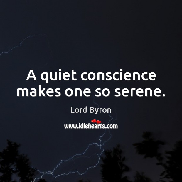 A quiet conscience makes one so serene. Lord Byron Picture Quote