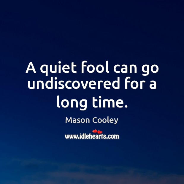 A quiet fool can go undiscovered for a long time. Image