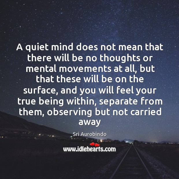 A quiet mind does not mean that there will be no thoughts Sri Aurobindo Picture Quote