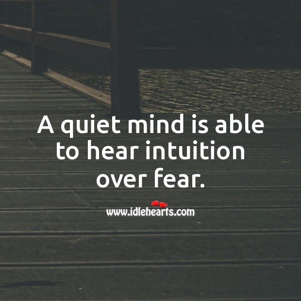 A quiet mind is able to hear intuition over fear. Spiritual Love Quotes Image