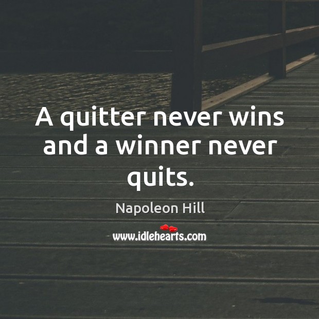 A quitter never wins and a winner never quits. Napoleon Hill Picture Quote