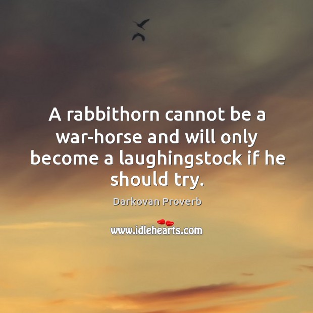 A rabbithorn cannot be a war-horse Darkovan Proverbs Image