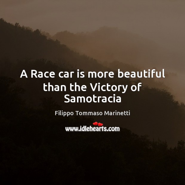 A Race car is more beautiful than the Victory of Samotracia Car Quotes Image