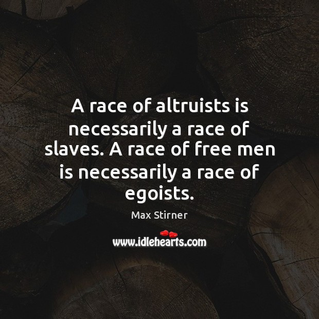 A race of altruists is necessarily a race of slaves. A race Max Stirner Picture Quote