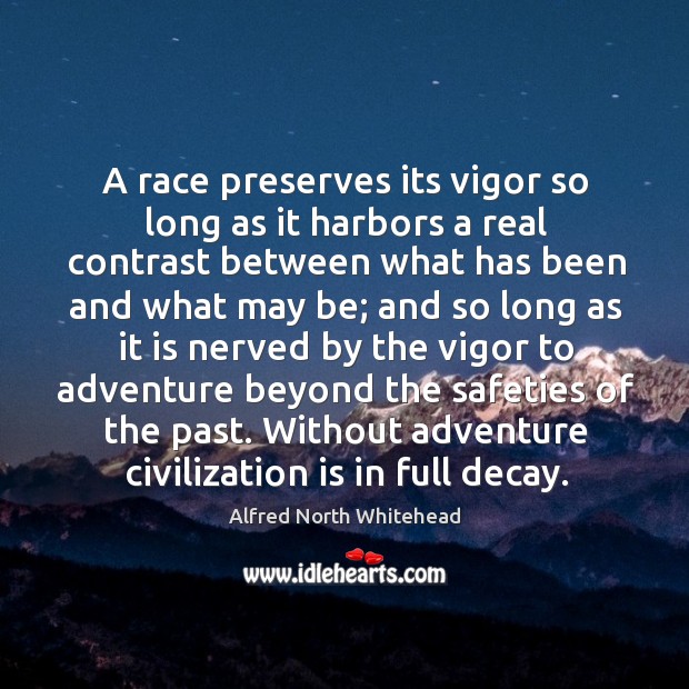 A race preserves its vigor so long as it harbors a real Alfred North Whitehead Picture Quote