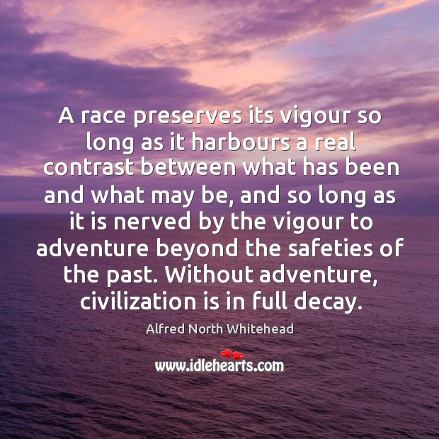 A race preserves its vigour so long as it harbours a real contrast Alfred North Whitehead Picture Quote