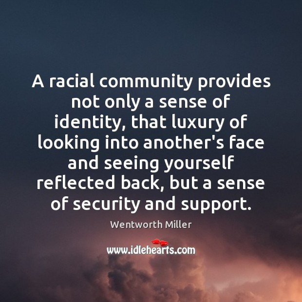 A racial community provides not only a sense of identity, that luxury Wentworth Miller Picture Quote