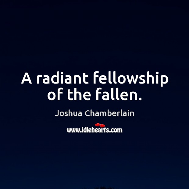 A radiant fellowship of the fallen. Joshua Chamberlain Picture Quote