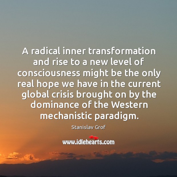 A radical inner transformation and rise to a new level of consciousness might be the only real Image