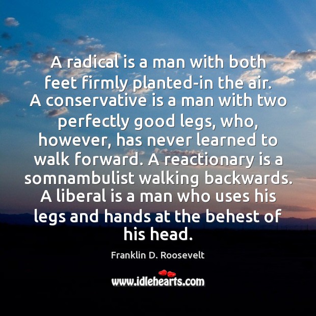 A radical is a man with both feet firmly planted-in the air. Image