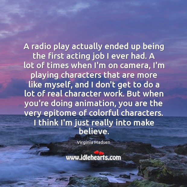 A radio play actually ended up being the first acting job I Virginia Madsen Picture Quote