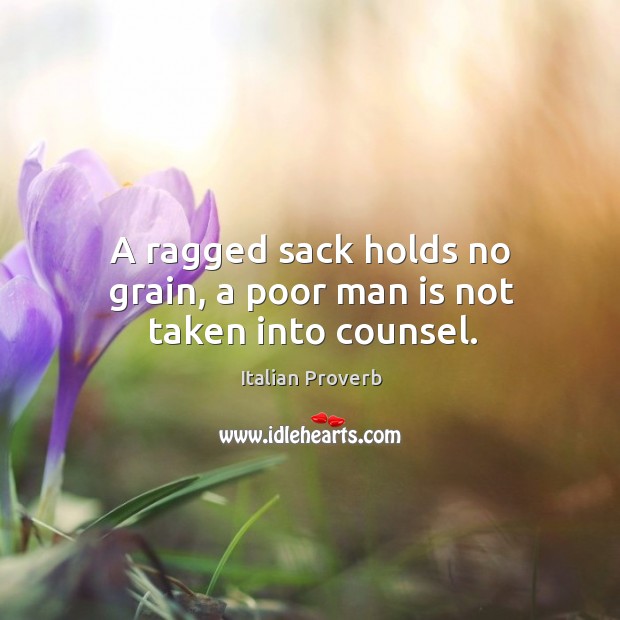 A ragged sack holds no grain, a poor man is not taken into counsel. Image