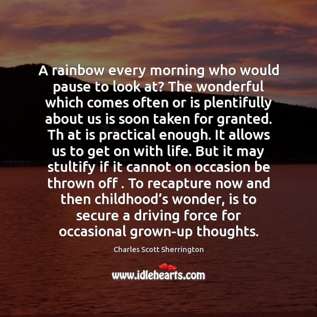 A rainbow every morning who would pause to look at? The wonderful Charles Scott Sherrington Picture Quote