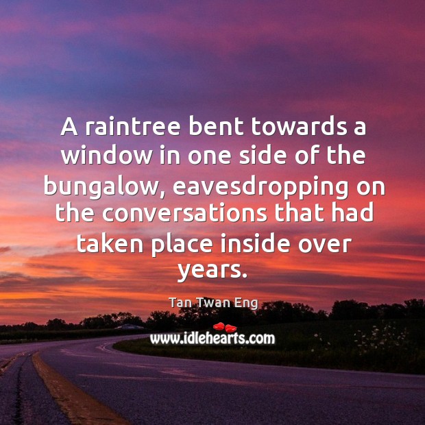 A raintree bent towards a window in one side of the bungalow, Tan Twan Eng Picture Quote