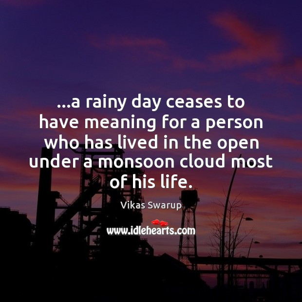 …a rainy day ceases to have meaning for a person who has Vikas Swarup Picture Quote