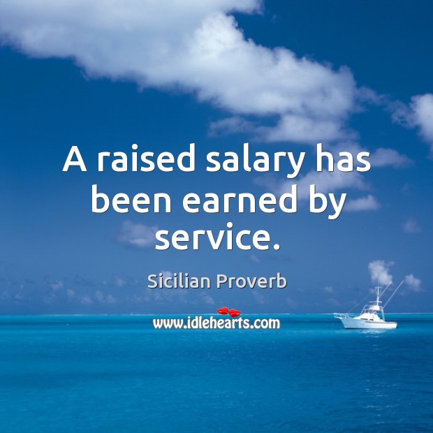 A raised salary has been earned by service. Salary Quotes Image