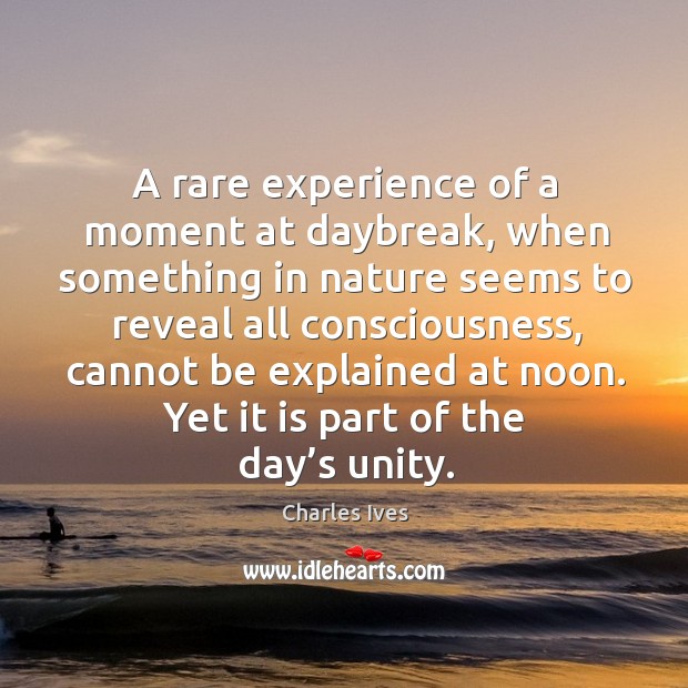 A rare experience of a moment at daybreak, when something in nature seems to reveal Charles Ives Picture Quote