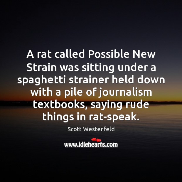 A rat called Possible New Strain was sitting under a spaghetti strainer Scott Westerfeld Picture Quote